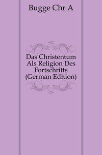 Das Christentum Als Religion Des Fortschritts (German Edition)
