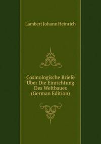 Cosmologische Briefe Uber Die Einrichtung Des Weltbaues (German Edition)