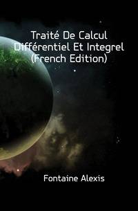 Traite De Calcul Differentiel Et Integrel (French Edition)