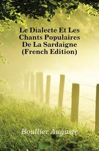Le Dialecte Et Les Chants Populaires De La Sardaigne (French Edition)