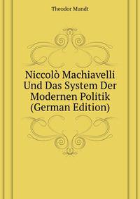 Niccolo Machiavelli Und Das System Der Modernen Politik (German Edition)