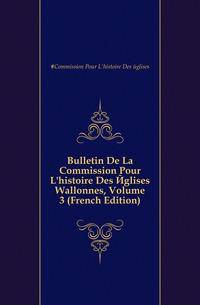 Bulletin De La Commission Pour L'histoire Des Eglises Wallonnes, Volume 3 (French Edition)