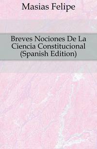 Breves Nociones De La Ciencia Constitucional (Spanish Edition)