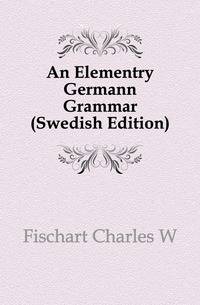 An Elementry Germann Grammar (Swedish Edition)