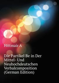 Die Partikel Be in Der Mittel- Und Neuhochdeutschen Verbalcomposition (German Edition)