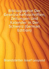 Bibliographie Der Gesellschaftsschriften, Zeitungen Und Kalender in Der Schweiz (German Edition)