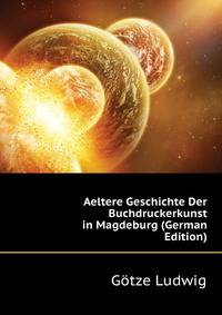 Aeltere Geschichte Der Buchdruckerkunst in Magdeburg (German Edition)