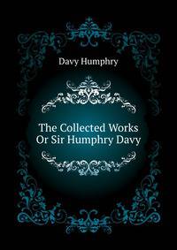 The Collected Works Or Sir Humphry Davy ...