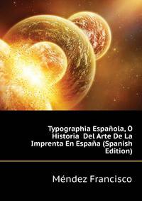 Typographia Espanyola, O Historia ... Del Arte De La Imprenta En Espanya (Spanish Edition)