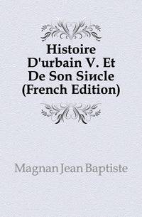 Histoire D'urbain V. Et De Son Siecle (French Edition)
