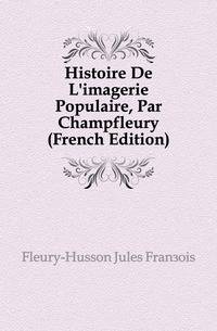 Histoire De L'imagerie Populaire, Par Champfleury (French Edition)