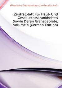 Zentralblatt Fuer Haut- Und Geschlechtskrankheiten Sowie Deren Grenzgebiete, Volume 4 (German Edition)