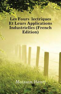 Les Fours Electriques Et Leurs Applications Industrielles (French Edition)