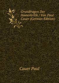 Grundfragen Der Homerkritik / Von Paul Cauer (German Edition)