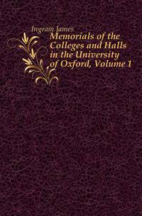 Memorials of the Colleges and Halls in the University of Oxford, Volume 1