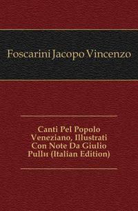 Canti Pel Popolo Veneziano, Illustrati Con Note Da Giulio Pulle (Italian Edition)