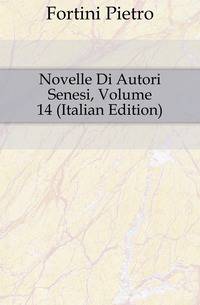 Novelle Di Autori Senesi, Volume 14 (Italian Edition)