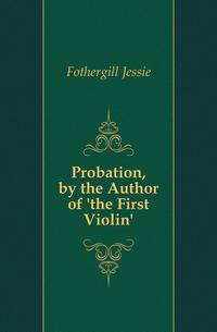 Probation, by the Author of 'the First Violin'.