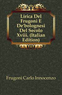 Lirica Del Frugoni E De'bolognesi Del Secolo Xviii. (Italian Edition)