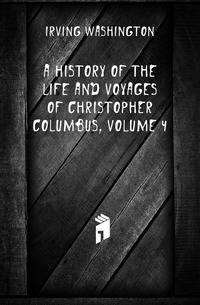 A History of the Life and Voyages of Christopher Columbus, Volume 4