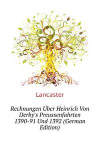 Rechnungen Uber Heinrich Von Derby's Preussenfahrten 1390-91 Und 1392 (German Edition)