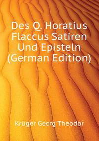 Des Q. Horatius Flaccus Satiren Und Episteln (German Edition)