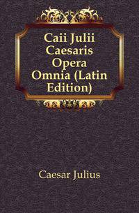 Caii Julii Caesaris Opera Omnia (Latin Edition)