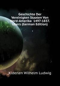 Geschichte Der Vereinigten Staaten Von Nord-Amerika ... 1497-1837. Ubers (German Edition)
