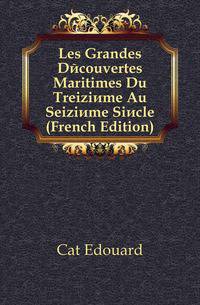 Les Grandes Decouvertes Maritimes Du Treizieme Au Seizieme Siecle (French Edition)