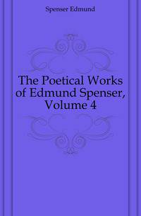 The Poetical Works of Edmund Spenser, Volume 4