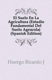 El Suelo En La Agricultura (Estudio Fundamental Del Suelo Agricola) (Spanish Edition)