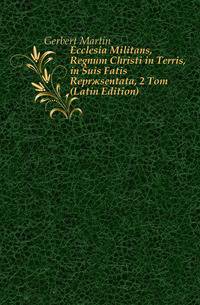 Ecclesia Militans, Regnum Christi in Terris, in Suis Fatis Repraesentata, 2 Tom (Latin Edition)