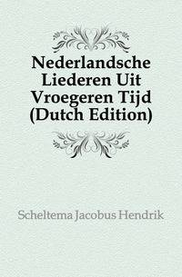 Nederlandsche Liederen Uit Vroegeren Tijd (Dutch Edition)