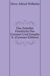 Das Zeitalter Friedrichs Des Grossen Und Josephs Ii. (German Edition)