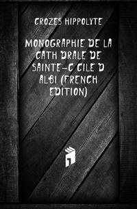 Monographie De La Cathedrale De Sainte-Cecile D'albi (French Edition)