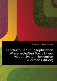Lehrbuch Der Philosophischen Wissenschaften Nach Einem Neuen System Entworfen ... (German Edition)