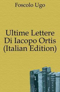 Ultime Lettere Di Iacopo Ortis (Italian Edition)