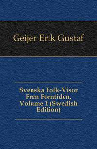 Svenska Folk-Visor Fran Forntiden, Volume 1 (Swedish Edition)