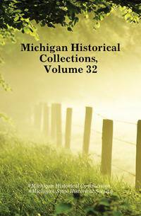 Michigan Historical Collections, Volume 32