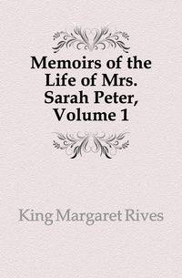 Memoirs of the Life of Mrs. Sarah Peter, Volume 1
