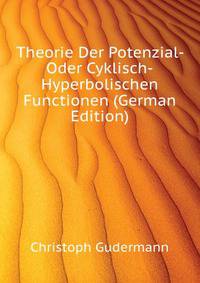 Theorie Der Potenzial- Oder Cyklisch-Hyperbolischen Functionen (German Edition)