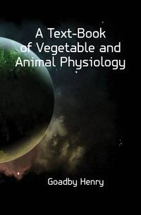 A Text-Book of Vegetable and Animal Physiology