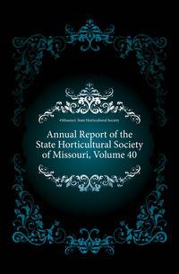 Annual Report of the State Horticultural Society of Missouri, Volume 40