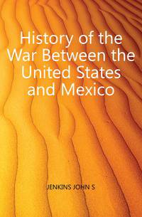 History of the War Between the United States and Mexico