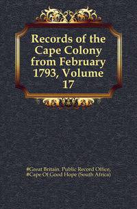 Records of the Cape Colony from February 1793, Volume 17
