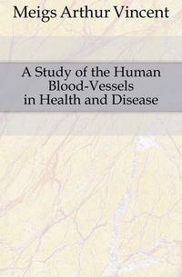 A Study of the Human Blood-Vessels in Health and Disease