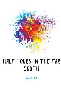 Half Hours in the Far South