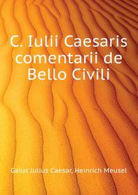 C. Iulii Caesaris Comentarii De Bello Gallico Et Civili (Italian Edition)