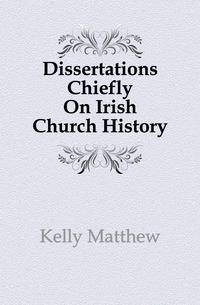 Dissertations Chiefly On Irish Church History