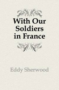 With Our Soldiers in France